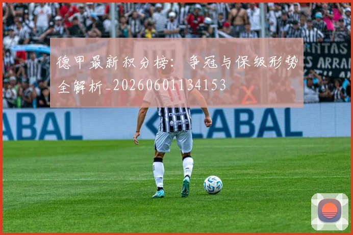 德甲最新积分榜：争冠与保级形势全解析_20260601134153