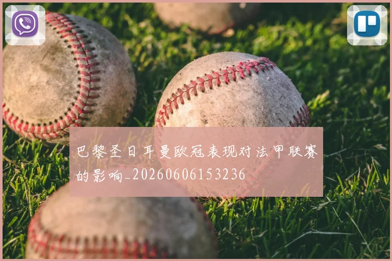 巴黎圣日耳曼欧冠表现对法甲联赛的影响_20260606153236