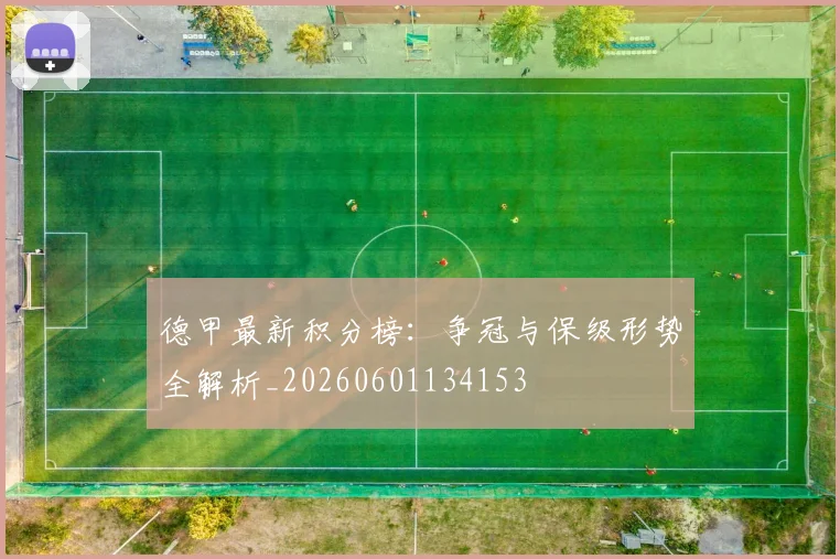德甲最新积分榜:争冠与保级形势全解析_20260601134153
